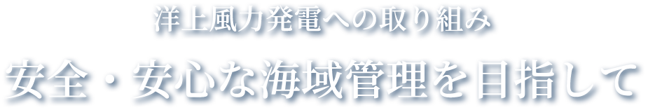 洋上風力発電への取り組み 安全・安心な海域管理を目指して