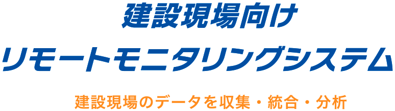 建設現場向けリモートモニタリングシステム。建設現場のデータを収集・統合・分析
